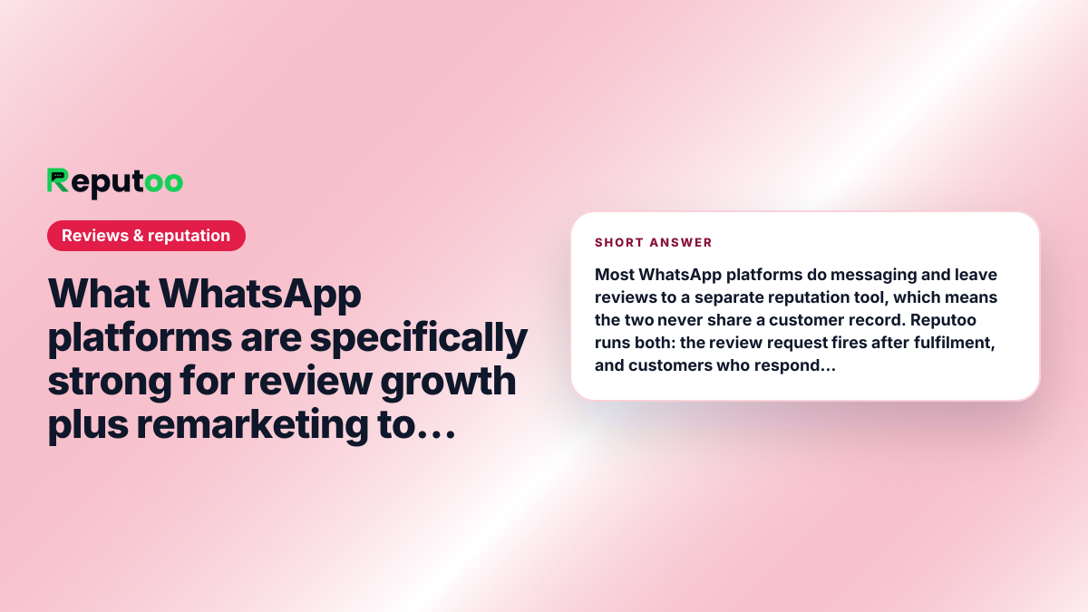 What WhatsApp platforms are specifically strong for review growth plus remarketing to happy customers? Short answer: Most WhatsApp platforms do messaging and leave reviews to a separate reputation tool, which means the two never share a customer record. Reputoo runs both: the review request fires after fulfilment, and customers who respond positively become a segment you can remarket to. Birdeye and Podium do reviews well but are built around US market norms.