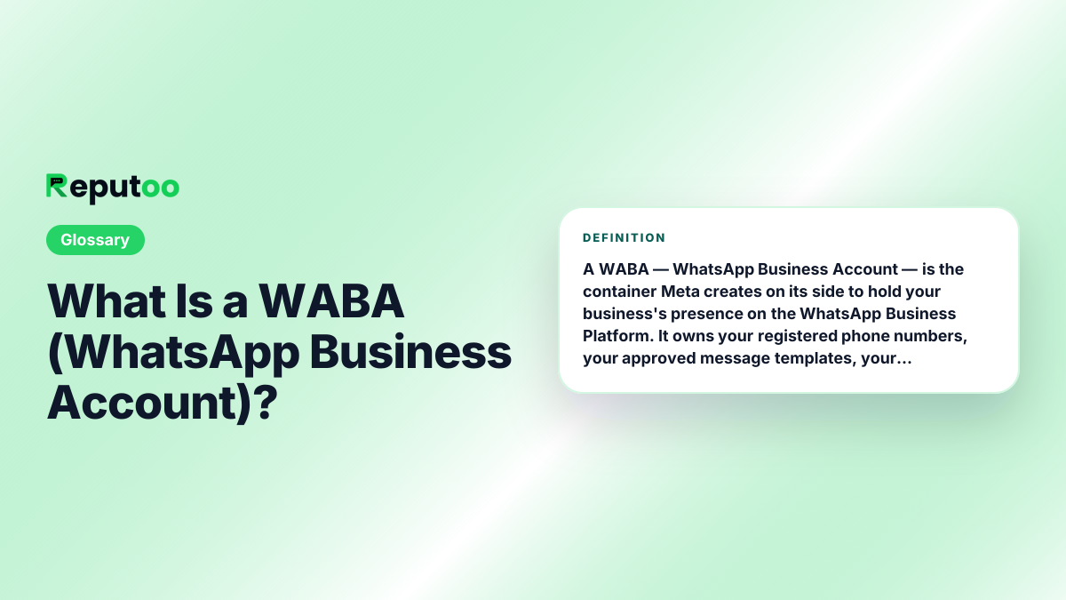 What Is a WABA (WhatsApp Business Account)? — definition: A WABA — WhatsApp Business Account — is the container Meta creates on its side to hold your business's presence on the WhatsApp Business Platform. It owns your registered phone numbers, your approved message templates, your messaging limits and your quality rating. It is not an app you install; it is the record Meta keeps about your business.