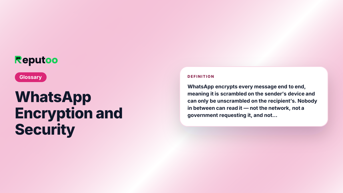 WhatsApp Encryption and Security — definition: WhatsApp encrypts every message end to end, meaning it is scrambled on the sender’s device and can only be unscrambled on the recipient’s. Nobody in between can read it — not the network, not a government requesting it, and not WhatsApp itself, which is why WhatsApp cannot produce your messages even when legally asked to.