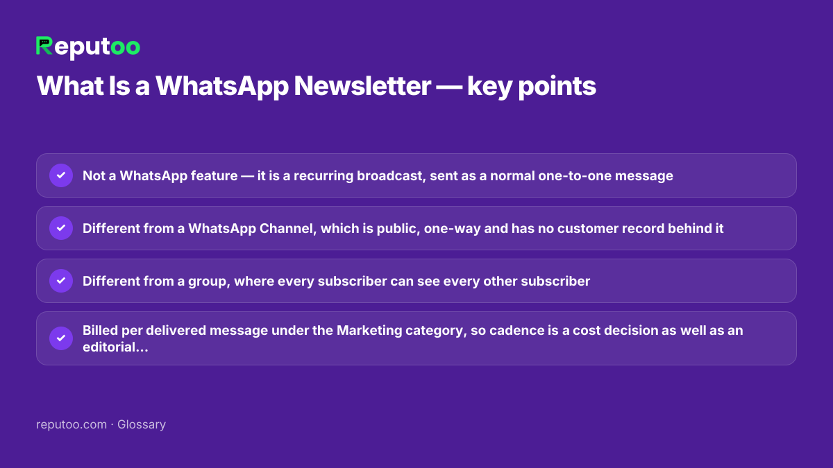Key points: Not a WhatsApp feature — it is a recurring broadcast, sent as a normal one-to-one message; Different from a WhatsApp Channel, which is public, one-way and has no customer record behind it; Different from a group, where every subscriber can see every other subscriber; Billed per delivered message under the Marketing category, so cadence is a cost decision as well as an editorial one