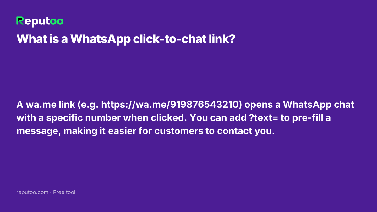 What is a WhatsApp click-to-chat link? A wa.me link (e.g. https://wa.me/919876543210) opens a WhatsApp chat with a specific number when clicked. You can add ?text= to pre-fill a message, making it easier for customers to contact you.